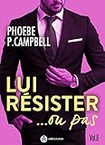Lui résister... ou pas, vol. 6 (French Edition) by Phoebe  P. Campbell