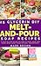 25 Glycerin Diy Melt-And-Pour Soap Recipes: A Step By Step Guide on How to Make Your Own Home Made Soap from Natural Ingredients