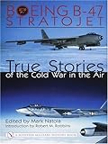 Boeing B-47 Stratojet:: True Stories of the Cold War in the Air (Schiffer Military History) by
