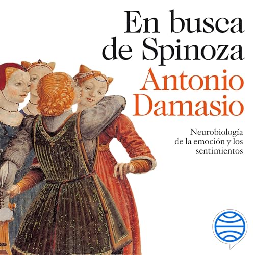 En busca de Spinoza: Neurobiología de la emoción y los sentimientos