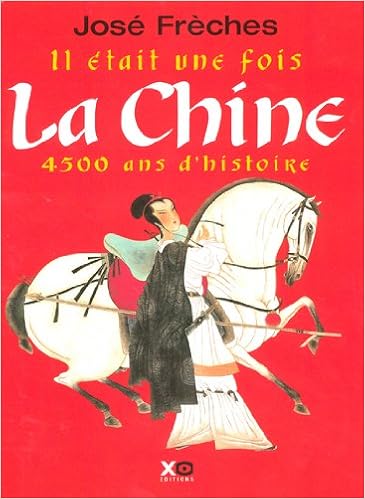 Amazon Fr Il Etait Une Fois La Chine 4500 Ans D Histoire Freches Jose Livres