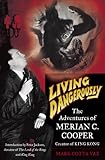 Living Dangerously: The Adventures of Merian C. Cooper, Creator of King Kong by 