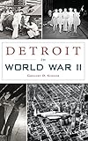 Detroit in World War II by Gregory D Sumner