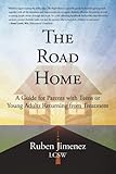 The Road Home: A Guide for Parents with Teens or Young Adults Returning from Treatment