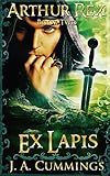 Arthur Rex: Ex Lapis by J. A. Cummings, Zoe Perdita