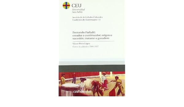 Fernando Parlade Creador O Continuador Origen O Sucesion Tratante O Ganadero Curso Academico 2006 2007 11 Cuadernos De Actividades Culturales Cuadernos De Tauromaquia Amazon Es Perez Lopez Victor Libros