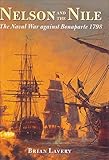 Nelson and the Nile: The Naval War Against Napoleon Bonaparte 1798 by Brian Lavery