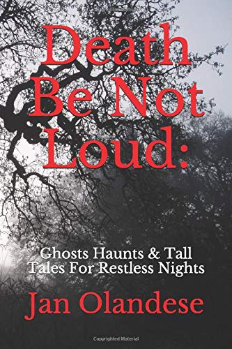 Death Be Not Loud: Ghosts Haunts & Tall Tales For Restless Nights: Olandese, Jan: 9781521379561: Amazon.com: Books