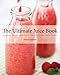 The Ultimate Juice Book: 350 Juices, Shakes & Smoothies to Boost Your Mind, Mood & Health