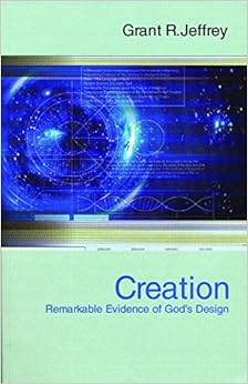 Creation: Remarkable Evidence of God's Design, by Grant R. Jeffrey Creation: Remarkable Evidence of God's Design, by Grant R. Jeffrey
