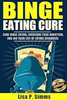 Binge Eating: Cure Binge Eating, Overcome Food Addiction, and Rid Your