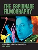 The Espionage Filmography: United States Releases, 1898 through 1999 by Paul Mavis