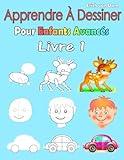 Apprendre À Dessiner Pour Enfants Avancés Livre 1: Des images simples, imiter selon les instructio by 
