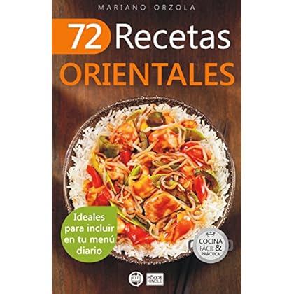 72 RECETAS ORIENTALES: Ideales para incluir en tu menú diario (Colección Cocina Fácil & Práctica nº 44)