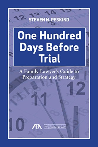 Download One Hundred Days Before Trial: A Family Lawyer's Guide to Preparation and Strategy
