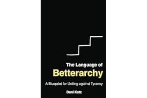 The Language of Betterarchy: A Blueprint for Uniting against Tyranny