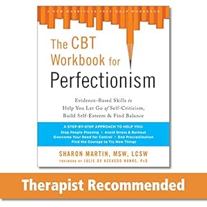 The CBT Workbook for Perfectionism: Evidence-Based Skills to Help You Let Go of Self-Criticism, Build Self-Esteem, and Find Balance