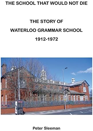 The Story of Waterloo Grammar School 1912-1972: The School That Would Not Die Paperback – 28 Sep 2017