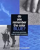 Do You Remember the Color Blue: The Questions Children Ask About Blindness by Sally Hobart Alexander
