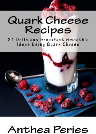 Quark Cheese Recipes: 21 Delicious Breakfast Smoothie Ideas Using Quark Cheese Paperback โ May 24, 2017