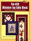 Fun with Miniature Log Cabin Blocks: Featuring 20 Charming Quilts by 