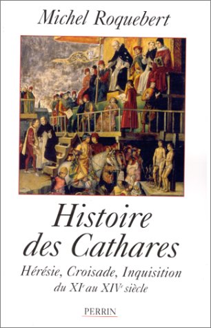 Histoire des Cathares: hérésie, croisade, inquisition du XIème au XIV ème siècle