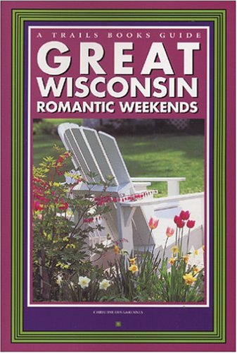 Great Wisconsin Romantic Weekends (A Trails Books Guide)