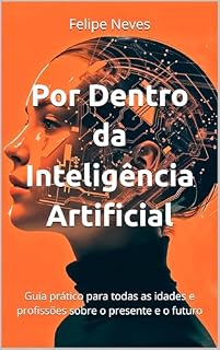 Livro Por Dentro da Inteligência Artificial: Guia prático para todas as idades e profissões sobre o presente e o futuro