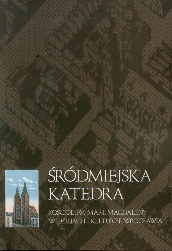 Srodmiejska katedra. Kosciol sw. Marii Magdaleny w dziejach i kulturze Wroclawia (polish)