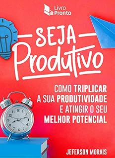 Livro Seja Produtivo: Como Triplicar sua Produtividade e Atingir o seu Melhor Potencial