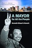 A Mayor for All the People: Kenneth Gibson's Newark by Robert C. Holmes, Richard W. Roper