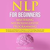 NLP for Beginners Mastering Neuro-Linguistic Programming: The Secrets and Methods for Beginners in D by