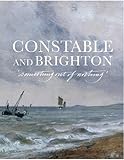 Image de Constable and Brighton: Something Out of Nothing