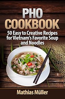 cookbook noodles soup pho creative favorite recipes food vietnam asian easy kindle amazon mathias mueller cookbooks ebooks wine edition