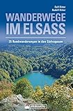 Wanderwege im Elsass. 25 Rundwanderungen in den Südvogesen: Herrliche Gipfelerlebnisse und kulturgeschichtlich interessante Informationen über unsere Nachbarregion. (German Edition) by Ralf Ritter