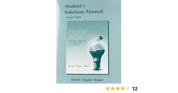 Student S Solutions Manual For College Mathematics For Business Economics Life Sciences And Social Sciences Bart Raymond Ziegler Michael Leen Karl 9780321946775 Books