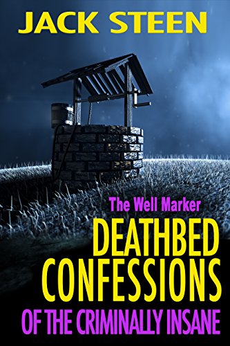 The Well Marker: Deathbed Confessions of the Criminally Insane by [Steen, Jack]