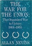 Front cover for the book The War for the Union, Vol. 4: The Organized War to Victory, 1864-1865 by Allan Nevins