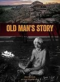 Old Man's Story: The Last Thoughts of Kakadu Elder Bill Neidjie by
