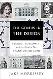 The Genius in the Design: Bernini, Borromini, and the Rivalry That Transformed Rome