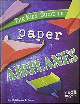 The Kids Guide To Paper Airplanes Kids Guides