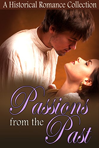 Passions From The Past: A Historical Regency Romance Collection (Wholesome History Romances Book 1)