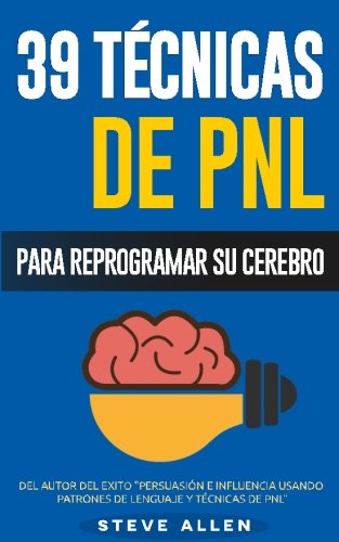 PNL - 39 T�cnicas, Patrones y Estrategias de Programaci�n Neurolinguistica para cambiar su vida y la de los dem�s: Las