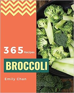 Broccoli Recipes 365 Enjoy 365 Days With Amazing Broccoli Recipes In Your Own Broccoli Cookbook Book 1 Chan Emily 9781730899690 Amazon Com Books