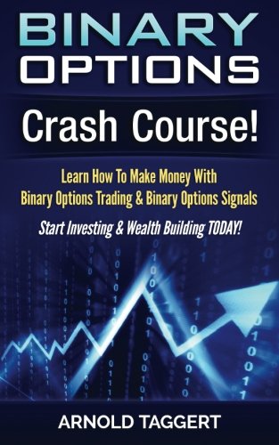 Binary Options: Crash Course! Learn How To Make Money With Binary Options Trading & Binary Options Signals - Start Investing & Wealth Building TODAY! Binary Options: Crash Course! Learn How To Make Money With Binary Options Trading & Binary Options Signals - Start Investing & Wealth Building TODAY!