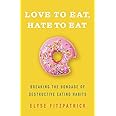 Love to Eat, Hate to Eat: Breaking the Bondage of Destructive Eating Habits