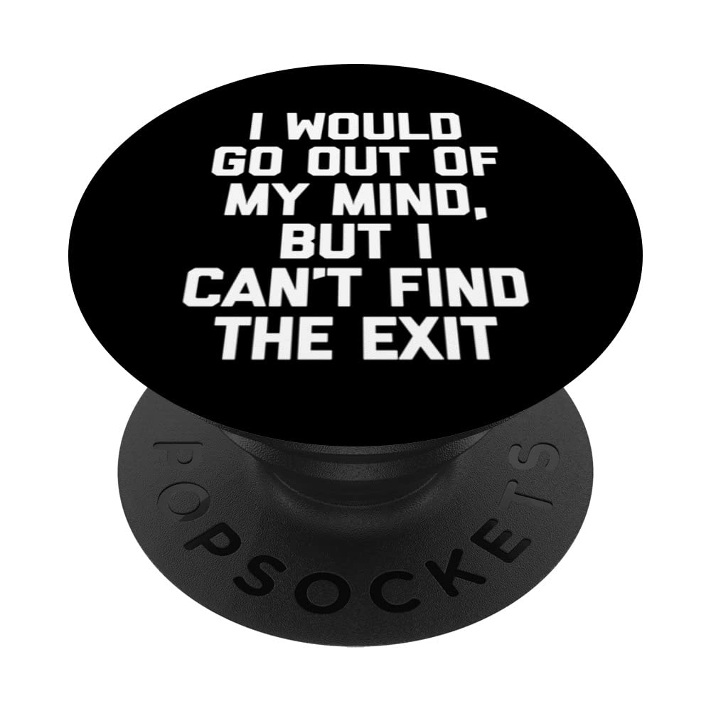 I Would Go Out Of My Mind, But I Can't Find The Exit - Funny PopSockets Swappable PopGrip