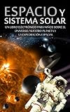 ESPACIO y SISTEMA SOLAR - Un Libro Electrónico para Niños sobre el Universo, nuestro Planeta y la Exploración Espacial (Libros Infantiles y Juveniles nº 1) (Spanish Edition)
