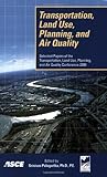 Transportation Planning, Land Use, and Air Quality : Selected Papers of the 2009 Transportation Planning, Land Use, and Air Quality Conference, July 28-29, 2009, Denver, Colorado, Pulugurtha, Srinivas S., 0784410593