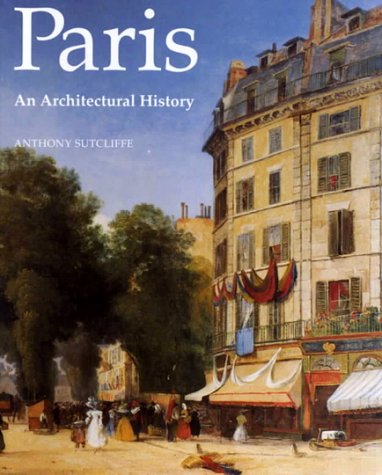 Paris: An Architectural History by Professor Anthony Sutcliffe